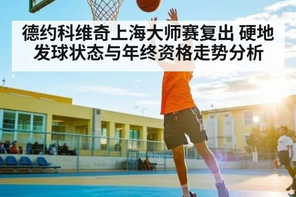 德约科维奇上海大师赛复出 硬地发球状态与年终资格走势分析 | kaiyun